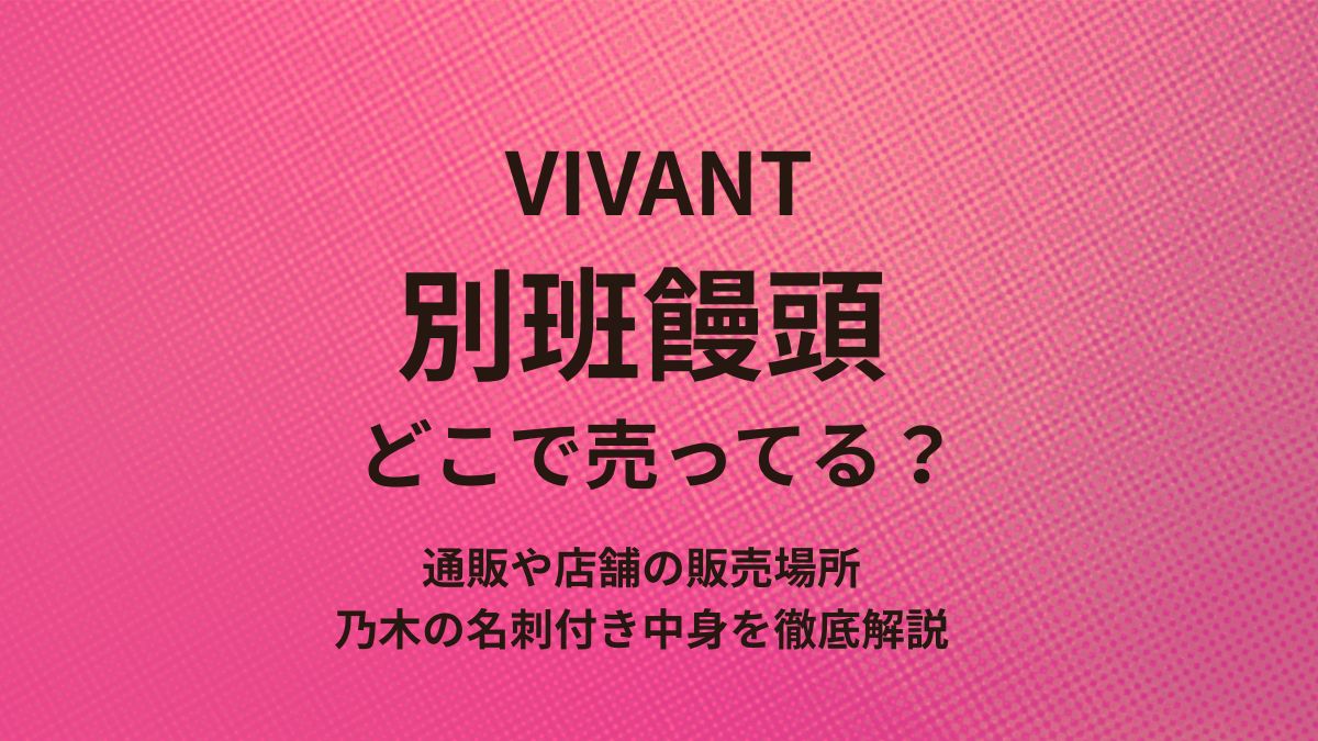 VIVANT別班饅頭はどこで売ってる？TBS公式通販やファミリーマートでの販売場所・値段を徹底解説。アイキャッチ画像