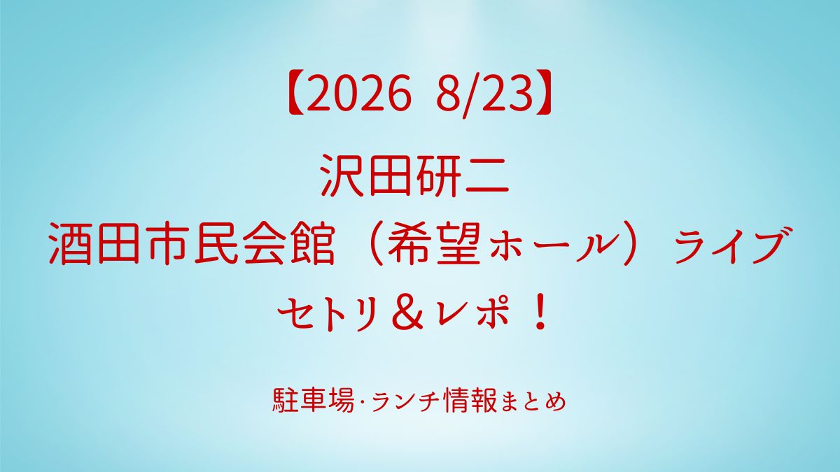【2026】沢田研二 酒田市民会館（希望ホール）ライブセトリ＆レポ！駐車場・ランチ情報まとめ（8/23）アイキャッチ画像